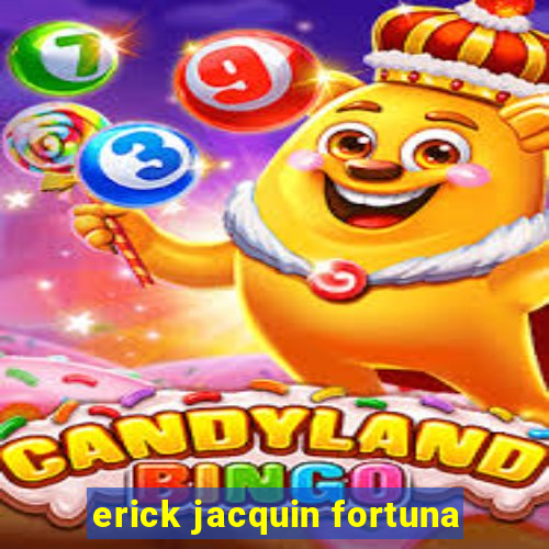 erick jacquin fortuna